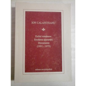   EXILUL  ROMANESC.*  ERODAREA  SPERANTEI. * DOCUMENTE (1951-1975)  -  Ion  CALAFETEANU 